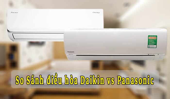 Điều hoà Daikin và điều hoà Panasonic