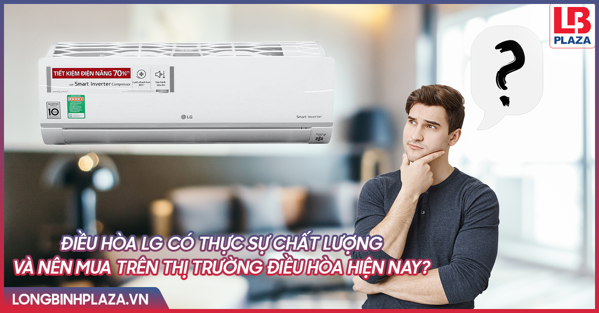 Điều hòa LG có thực sự chất lượng và nên mua trên thị trường điều hòa hiện nay? đại diện
