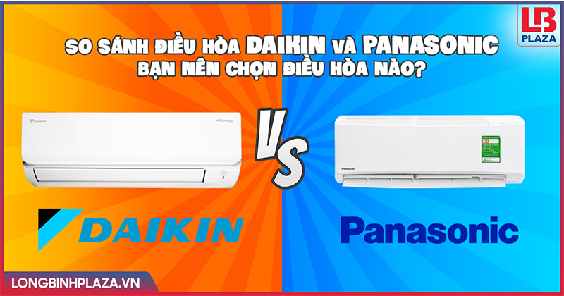 So sánh điều hòa Daikin và Panasonic - Bạn nên chọn điều hòa nào?
