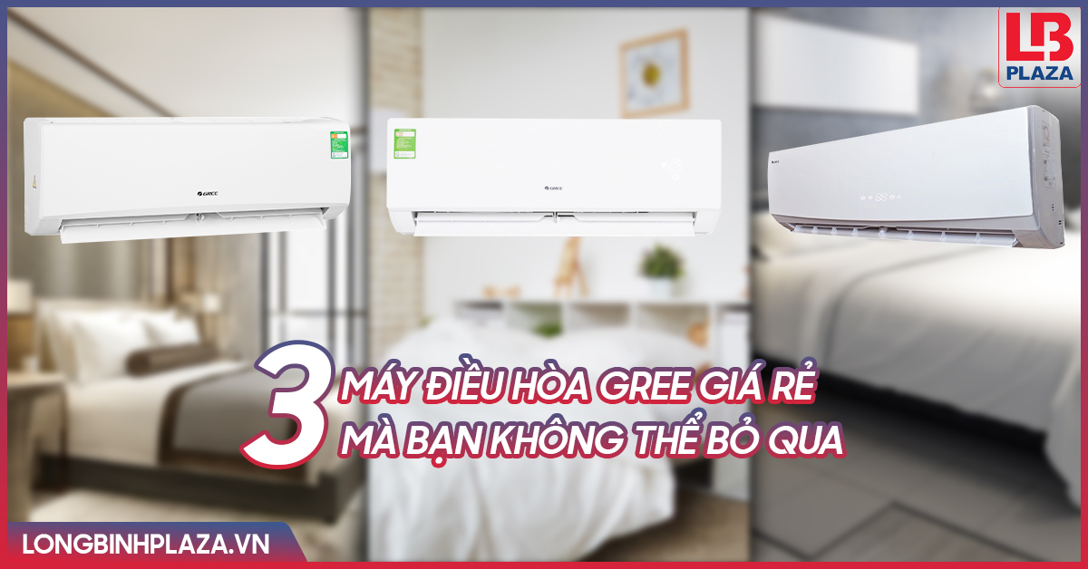 Top 3 máy điều hòa Gree giá rẻ mà bạn không thể bỏ qua