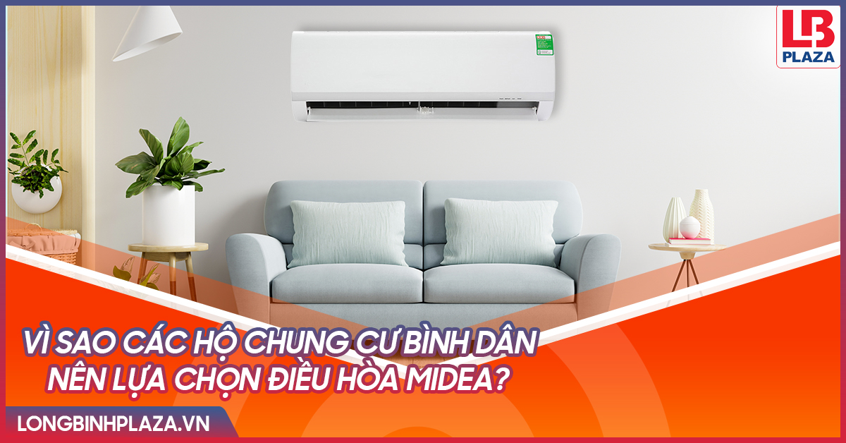 Vì sao các hộ chung cư bình dân nên lựa chọn điều hòa Midea? đại diện